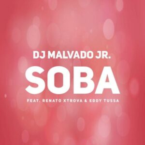 DJ Malvado Jr - Soba (feat. Renato Xtrova & Eddy Tussa)