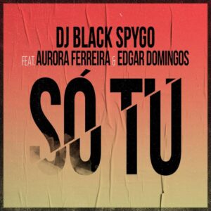 Dj Black Spygo - Só Tú (feat. Aurora Ferreira & Edgar Domingos)