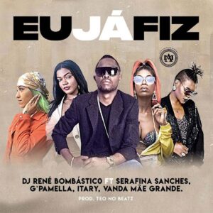 Dj René Bombástico - Eu Já Fiz (feat. Serafina Sanches, G Pamella, Itary & Vanda Mãe Grande)