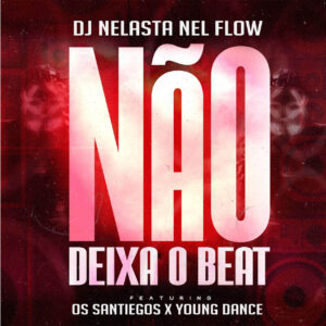 DJ Nelasta Nel Flow - Não Deixa o Beat (feat. Os Santiegos & Young Dance)