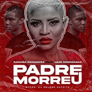 Samara Panamera - Padre Morreu (feat. Uami Ndongadas)