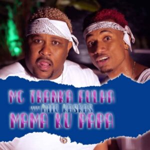 MC Tranka Fulha - Mama Ku Papa (feat. Mito Kaskas)