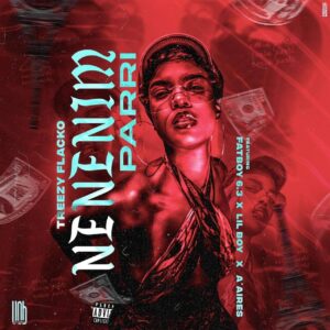 Treezy Flacko - Nenenim Parri (feat. FatBoy 6.3, Lil Boy & A'Aires)