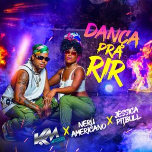 Nerú Americano & Jéssica Pitbull - Dança Pra Rir (feat. KM-Beats)