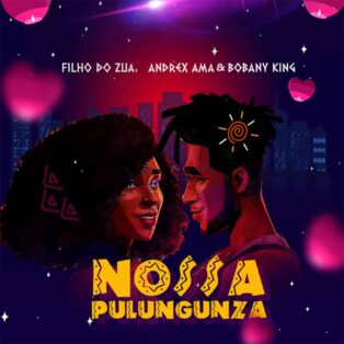 Filho do Zua - Nossa Pulungunza (feat. Andrex Ama & Bobany King) 